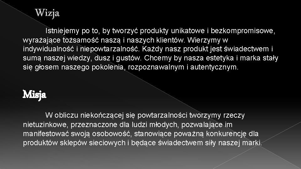 Wizja Istniejemy po to, by tworzyć produkty unikatowe i bezkompromisowe, wyrażające tożsamość naszą i