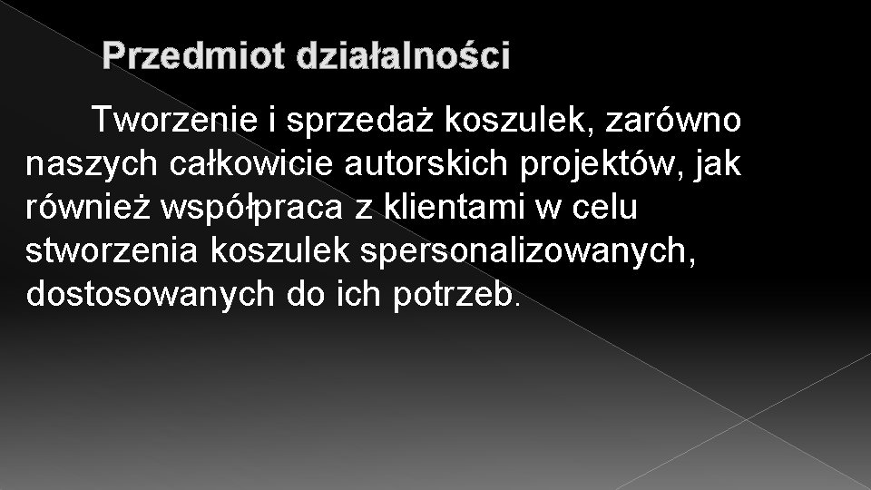 Przedmiot działalności Tworzenie i sprzedaż koszulek, zarówno naszych całkowicie autorskich projektów, jak również współpraca