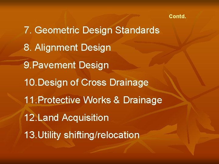 Contd. 7. Geometric Design Standards 8. Alignment Design 9. Pavement Design 10. Design of