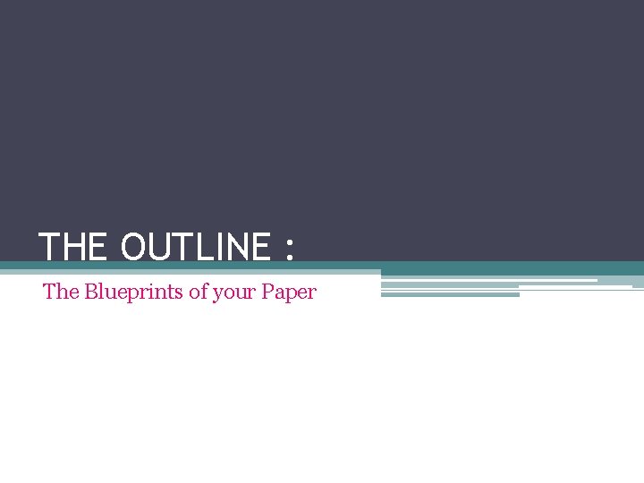 THE OUTLINE : The Blueprints of your Paper 