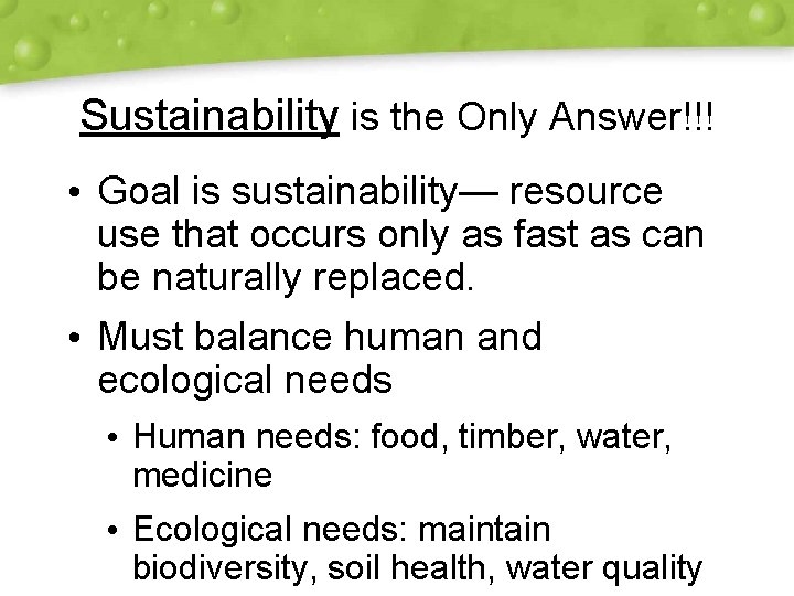 Sustainability is the Only Answer!!! • Goal is sustainability— resource use that occurs only