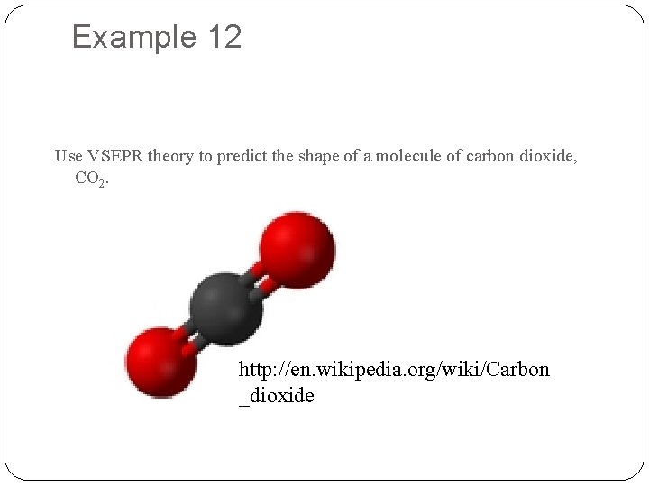 Example 12 Use VSEPR theory to predict the shape of a molecule of carbon
