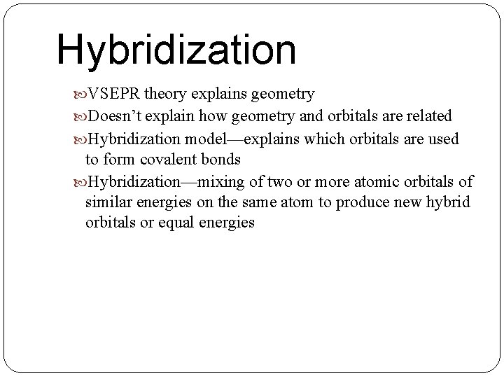 Hybridization VSEPR theory explains geometry Doesn’t explain how geometry and orbitals are related Hybridization