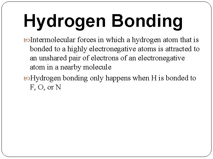 Hydrogen Bonding Intermolecular forces in which a hydrogen atom that is bonded to a