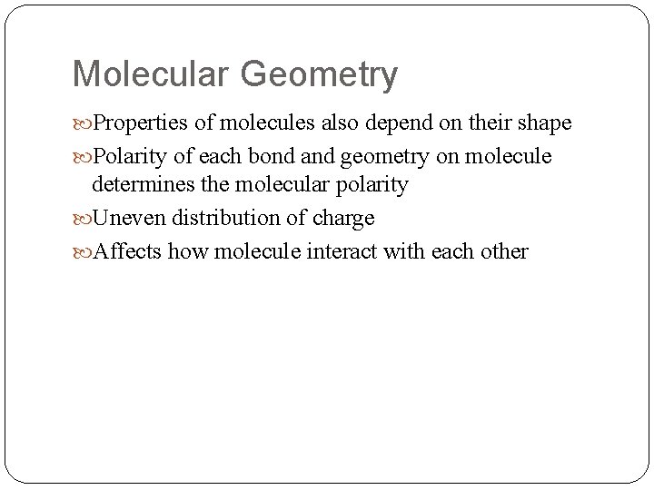 Molecular Geometry Properties of molecules also depend on their shape Polarity of each bond