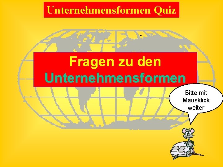 Unternehmensformen Quiz Fragen zu den Unternehmensformen Bitte mit Mausklick weiter 