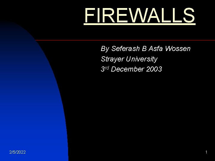 FIREWALLS By Seferash B Asfa Wossen Strayer University 3 rd December 2003 2/5/2022 1