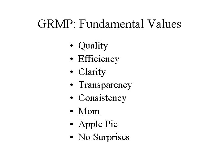 GRMP: Fundamental Values • • Quality Efficiency Clarity Transparency Consistency Mom Apple Pie No