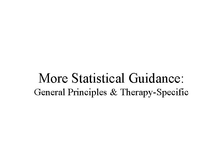 More Statistical Guidance: General Principles & Therapy-Specific 