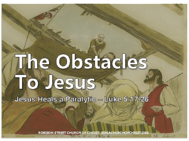 The Obstacles To Jesus Heals a Paralytic – Luke 5: 17 -26 ROBISON STREET
