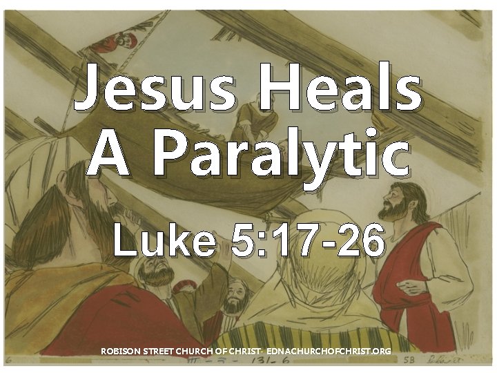 Jesus Heals A Paralytic Luke 5: 17 -26 ROBISON STREET CHURCH OF CHRIST- EDNACHURCHOFCHRIST.
