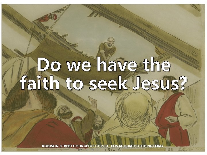 Do we have the faith to seek Jesus? ROBISON STREET CHURCH OF CHRIST- EDNACHURCHOFCHRIST.