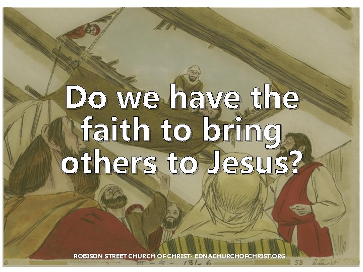 Do we have the faith to bring others to Jesus? ROBISON STREET CHURCH OF