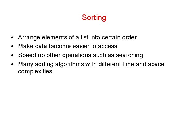 Sorting • • Arrange elements of a list into certain order Make data become