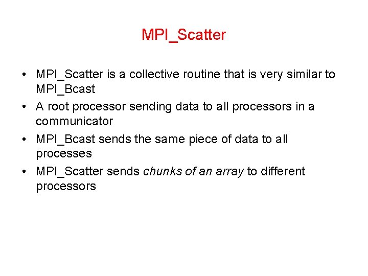 MPI_Scatter • MPI_Scatter is a collective routine that is very similar to MPI_Bcast •