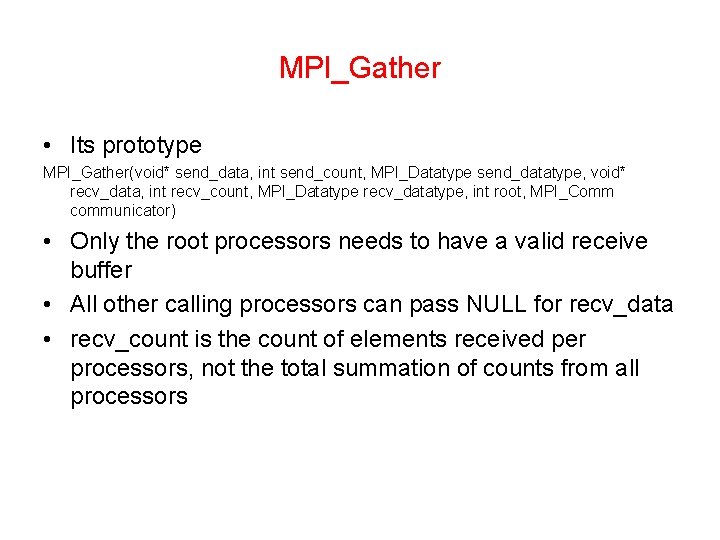 MPI_Gather • Its prototype MPI_Gather(void* send_data, int send_count, MPI_Datatype send_datatype, void* recv_data, int recv_count,