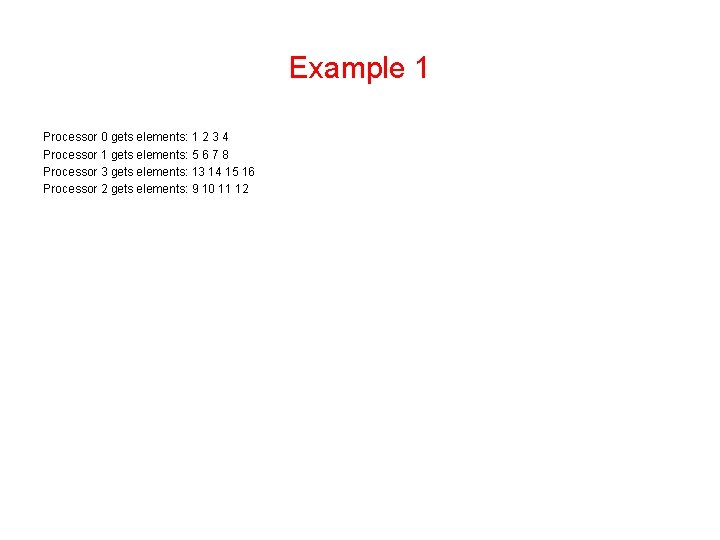Example 1 Processor 0 gets elements: 1 2 3 4 Processor 1 gets elements: