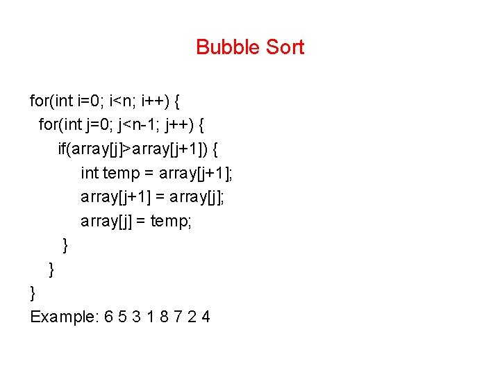 Bubble Sort for(int i=0; i<n; i++) { for(int j=0; j<n-1; j++) { if(array[j]>array[j+1]) {