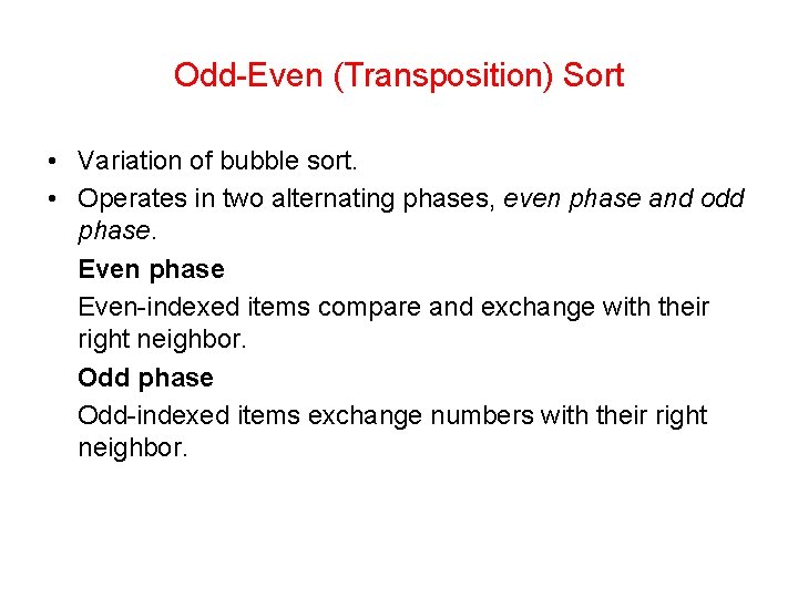 Odd-Even (Transposition) Sort • Variation of bubble sort. • Operates in two alternating phases,