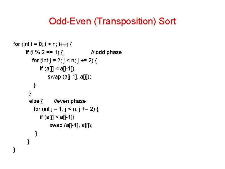 Odd-Even (Transposition) Sort for (int i = 0; i < n; i++) { if