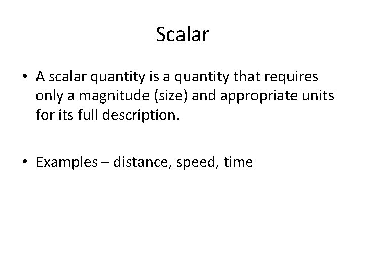 Scalar • A scalar quantity is a quantity that requires only a magnitude (size)