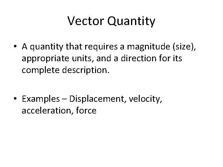 Vector Quantity • A quantity that requires a magnitude (size), appropriate units, and a