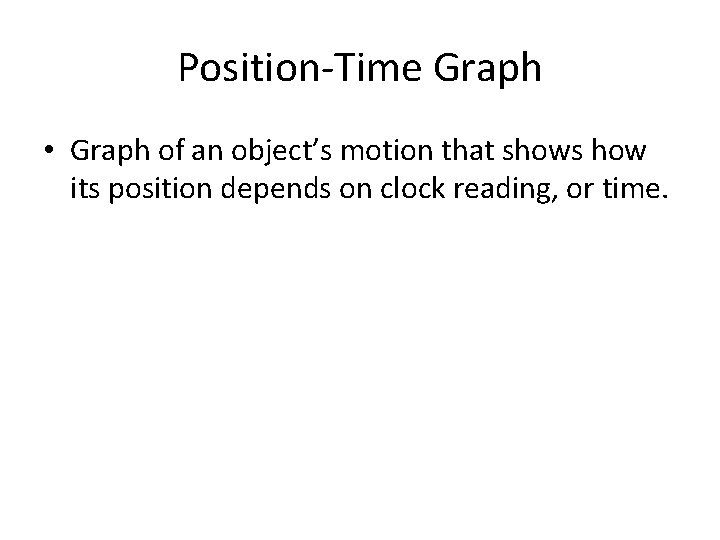 Position-Time Graph • Graph of an object’s motion that shows how its position depends