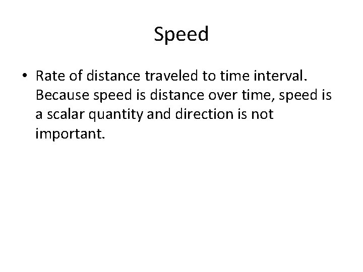 Speed • Rate of distance traveled to time interval. Because speed is distance over