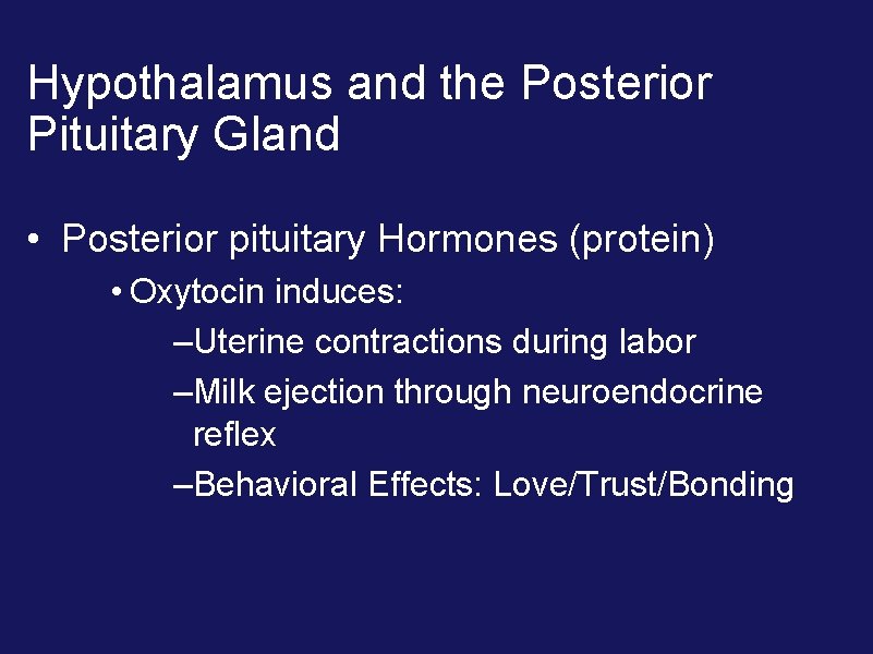 Hypothalamus and the Posterior Pituitary Gland • Posterior pituitary Hormones (protein) • Oxytocin induces: