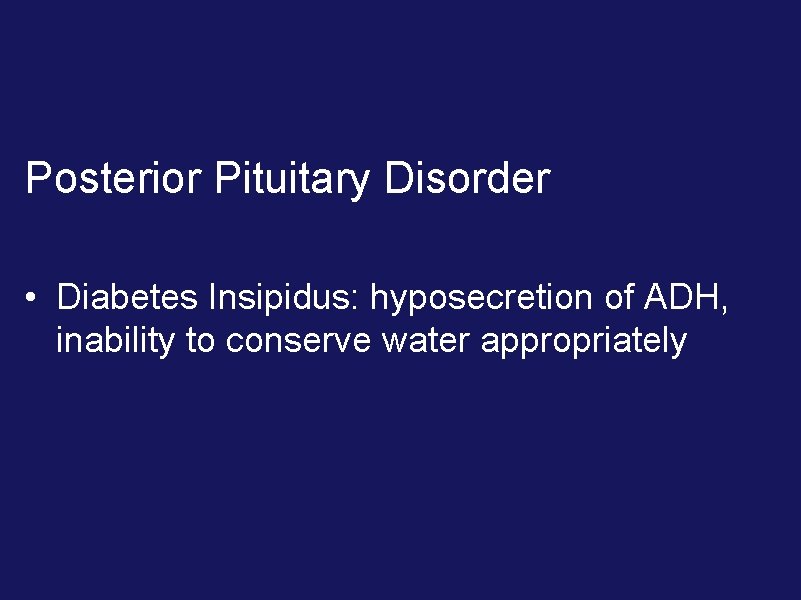 Posterior Pituitary Disorder • Diabetes Insipidus: hyposecretion of ADH, inability to conserve water appropriately