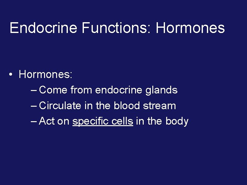 Endocrine Functions: Hormones • Hormones: – Come from endocrine glands – Circulate in the
