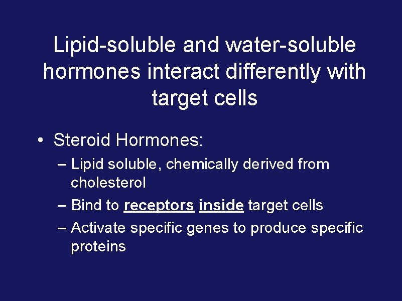 Lipid-soluble and water-soluble hormones interact differently with target cells • Steroid Hormones: – Lipid