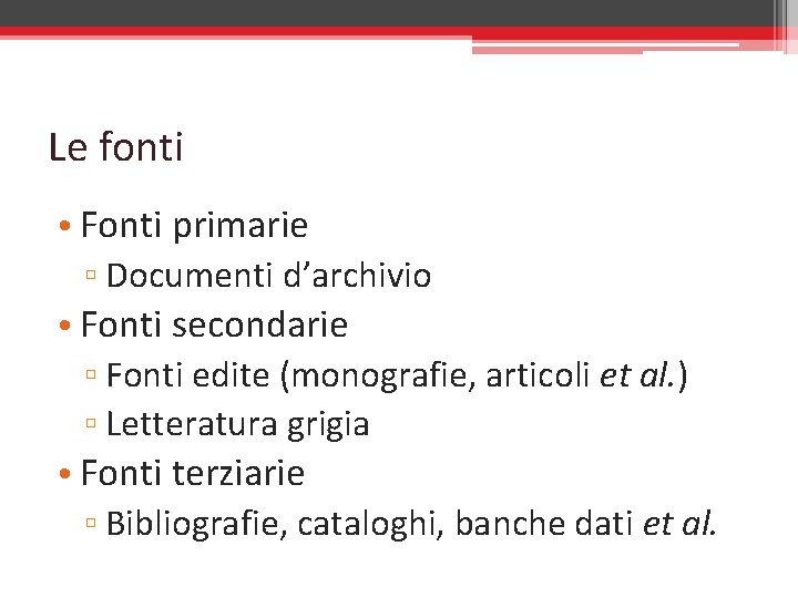 Le fonti • Fonti primarie ▫ Documenti d’archivio • Fonti secondarie ▫ Fonti edite