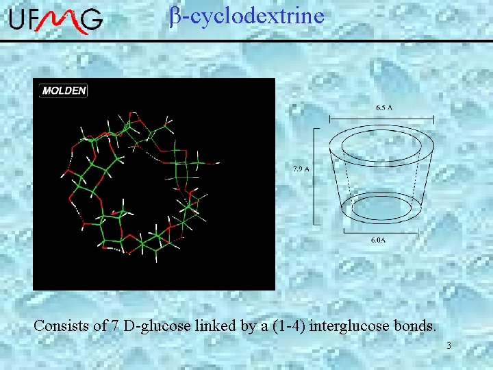  -cyclodextrine Consists of 7 D-glucose linked by a (1 -4) interglucose bonds. 3