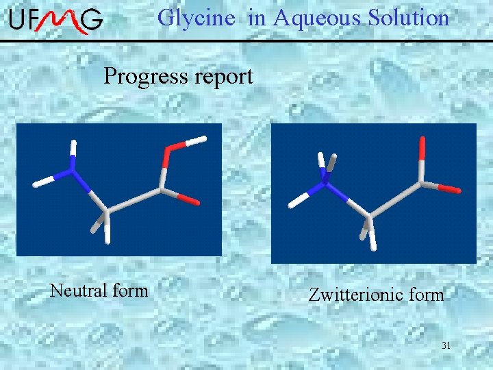 Glycine in Aqueous Solution Progress report Neutral form Zwitterionic form 31 