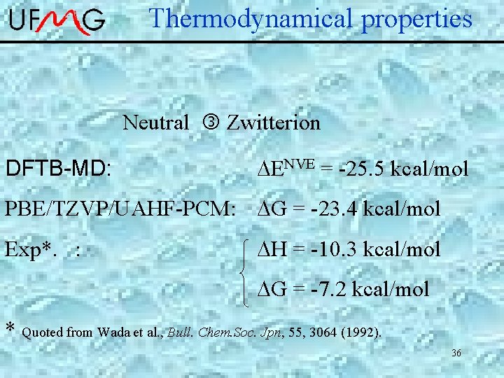Thermodynamical properties Neutral Zwitterion DFTB-MD: DENVE = -25. 5 kcal/mol PBE/TZVP/UAHF-PCM: DG = -23.
