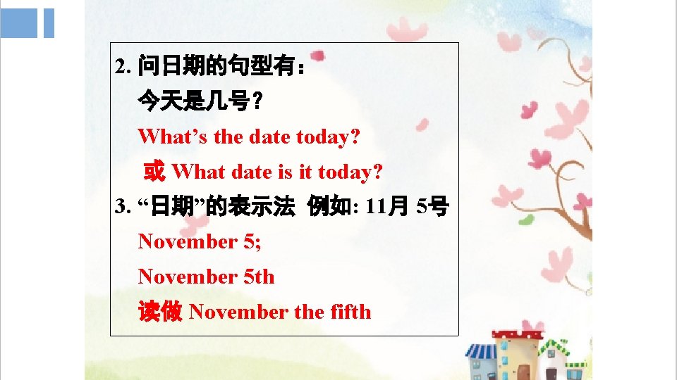 2. 问日期的句型有： 今天是几号？ What’s the date today? 或 What date is it today? 3.