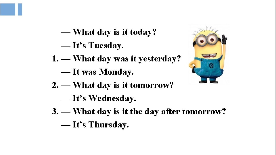 — What day is it today? — It’s Tuesday. 1. — What day was