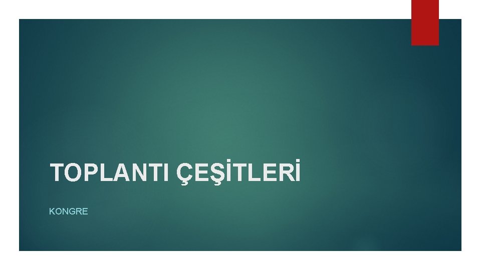 TOPLANTI ÇEŞİTLERİ KONGRE 