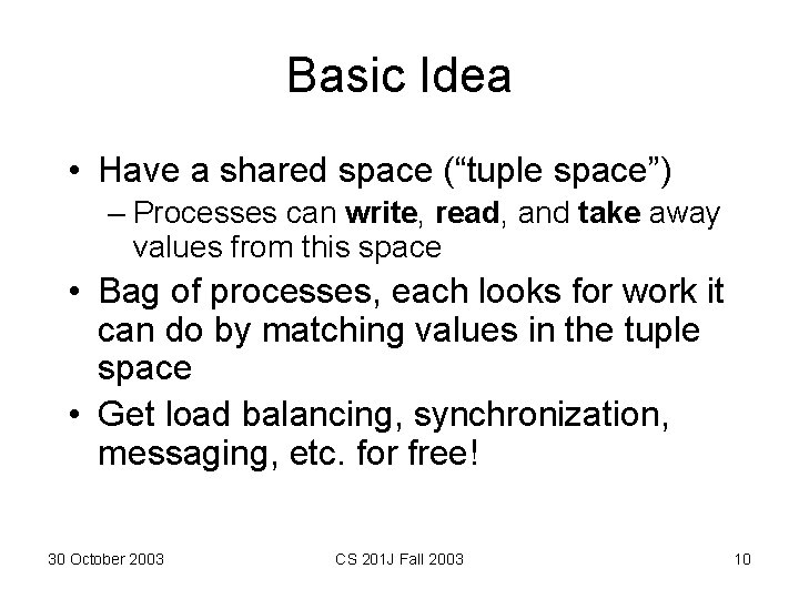 Basic Idea • Have a shared space (“tuple space”) – Processes can write, read, Basic Idea • Have a shared space (“tuple space”) – Processes can write, read,