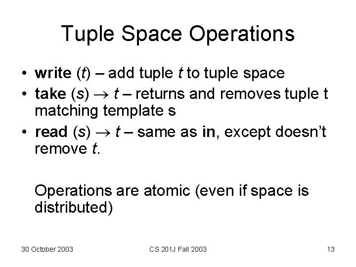 Tuple Space Operations • write (t) – add tuple t to tuple space • Tuple Space Operations • write (t) – add tuple t to tuple space •