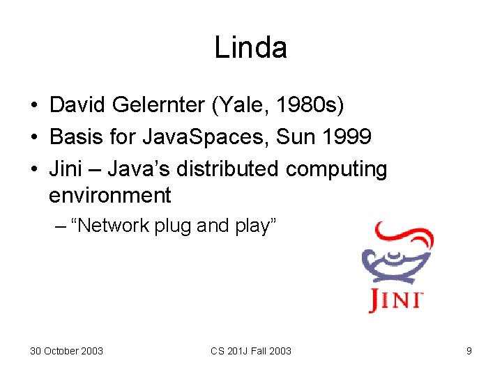 Linda • David Gelernter (Yale, 1980 s) • Basis for Java. Spaces, Sun 1999 Linda • David Gelernter (Yale, 1980 s) • Basis for Java. Spaces, Sun 1999