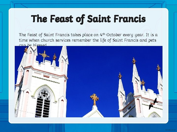 The Feast of Saint Francis takes place on 4 th October every year. It