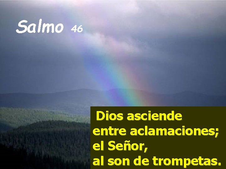 Salmo 46 Dios asciende entre aclamaciones; el Señor, al son de trompetas. 