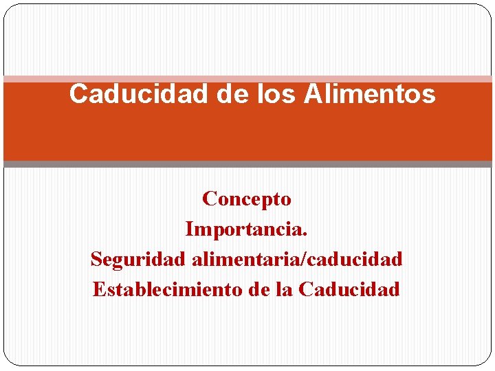 Caducidad de los Alimentos Concepto Importancia. Seguridad alimentaria/caducidad Establecimiento de la Caducidad 