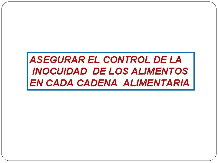 ASEGURAR EL CONTROL DE LA INOCUIDAD DE LOS ALIMENTOS EN CADA CADENA ALIMENTARIA 