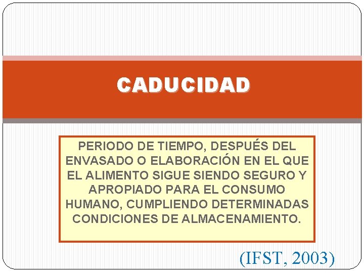 CADUCIDAD PERIODO DE TIEMPO, DESPUÉS DEL ENVASADO O ELABORACIÓN EN EL QUE EL ALIMENTO