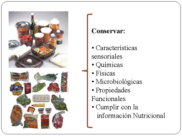 Conservar: • Características sensoriales • Químicas • Físicas • Microbiológicas • Propiedades Funcionales •