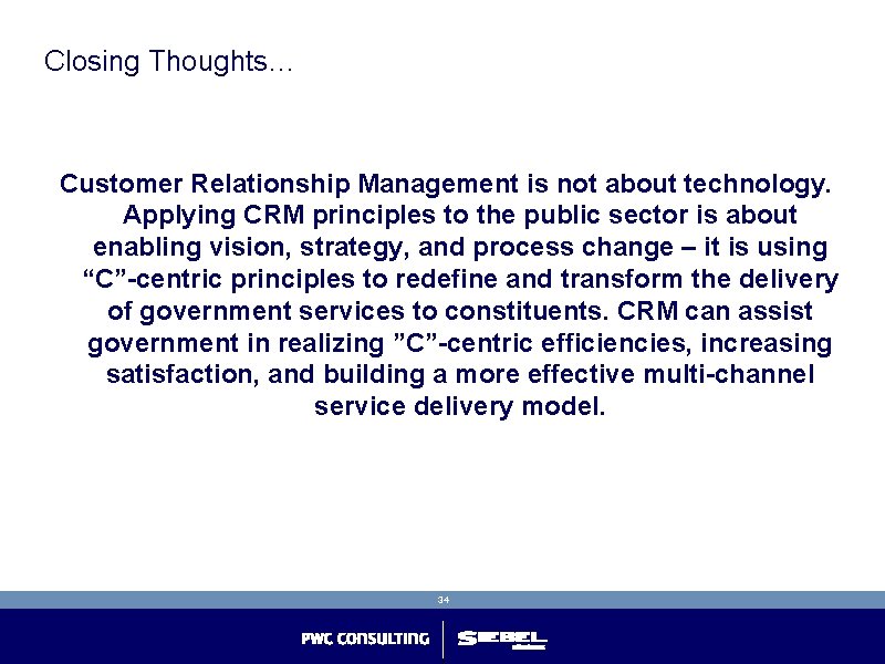 Closing Thoughts… Customer Relationship Management is not about technology. Applying CRM principles to the Closing Thoughts… Customer Relationship Management is not about technology. Applying CRM principles to the
