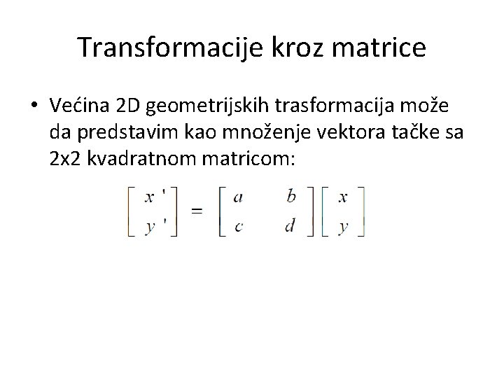 Transformacije kroz matrice • Većina 2 D geometrijskih trasformacija može da predstavim kao množenje